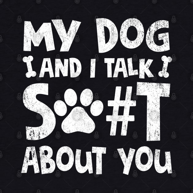 My Dog And I Talk Shit About You Adult Humor Graphic Novelty Sarcastic Funny by Otis Patrick